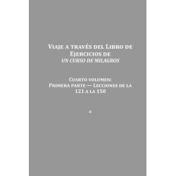 Viaje a través del libro de ejercicios de Un Curso de Milagros Vol 4