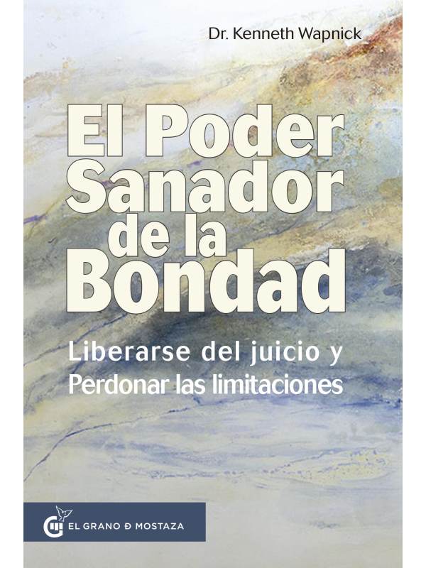 El poder sanador de la bondad: Liberarse del juicio y perdonar nuestra