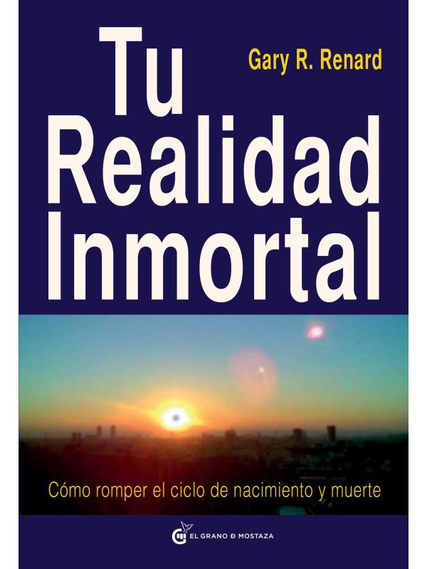 Tu realidad inmortal: Cómo romper el ciclo de nacimiento y muerte
