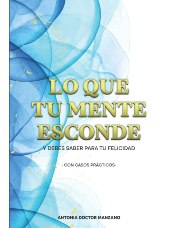 Lo que tu mente esconde: Y debes saber para tu felicidad