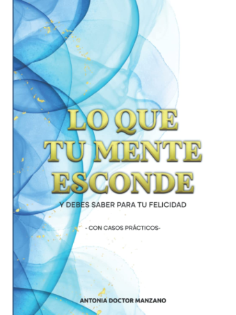 Lo que tu mente esconde: Y debes saber para tu felicidad